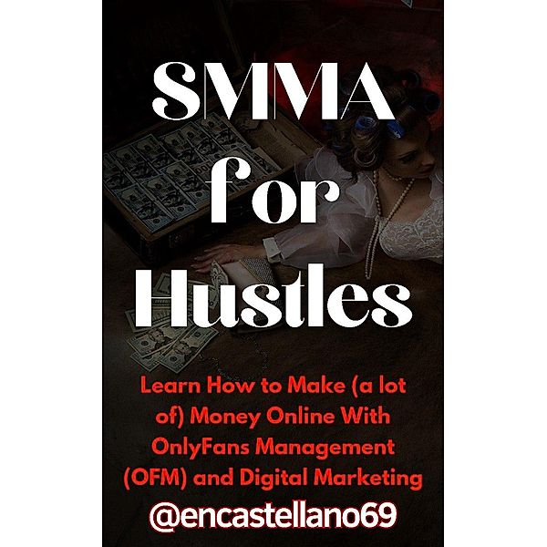 SMMA for Hustles Learn How to Make (a lot of) Money Online With OnlyFans Management (OFM) and Digital Marketing, @Encastellano69