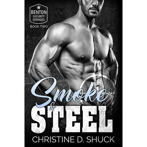 Smoke and Steel (Benton Security Services, #2) / Benton Security Services, Christine D. Shuck