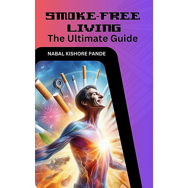 Smoke-Free Living The Ultimate Guide, Nabal Kishore Pande