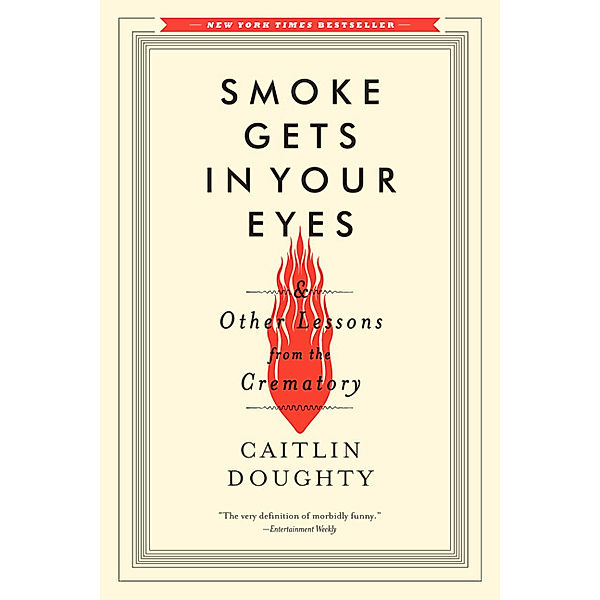 Smoke Gets in Your Eyes & Other Lessons from the Crematory, Caitlin Doughty