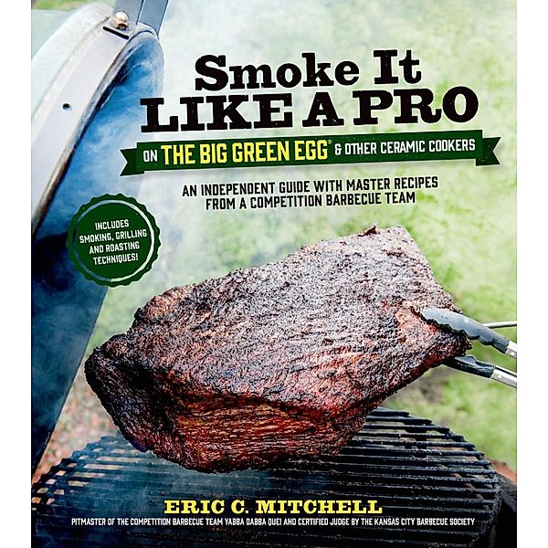 Smoke It Like a Pro on the Big Green Egg & Other Ceramic Cookers, Eric Mitchell