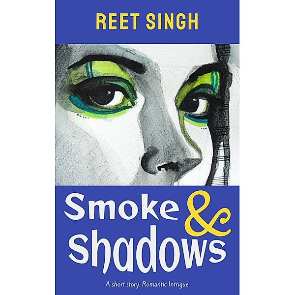 Smoke & Shadows: A Short Story - Romantic Intrigue, Reet Singh