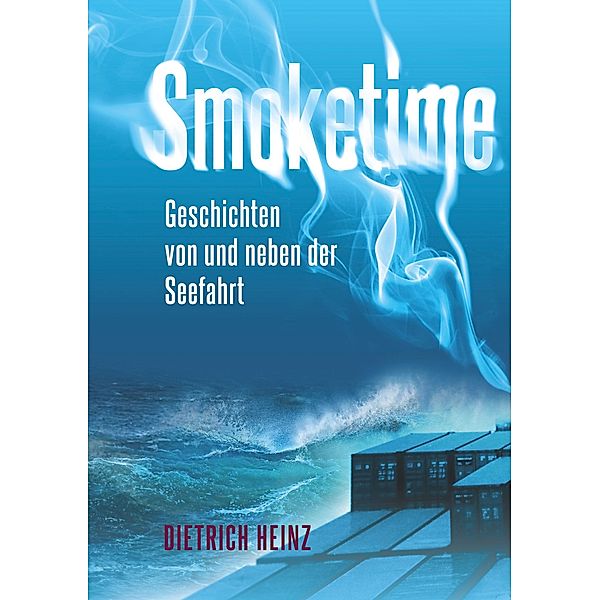Smoketime - Geschichten von und neben der Seefahrt, Dietrich Heinz