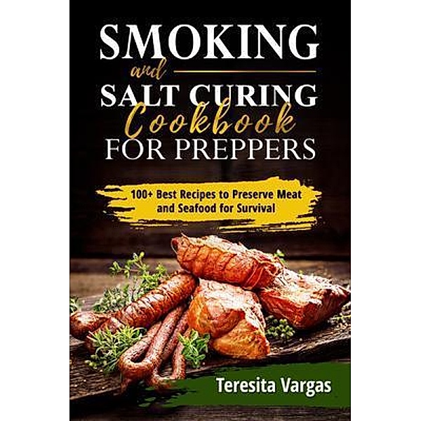Smoking and Salt Curing  Cookbook FOR PREPPERS, Teresita Vargas