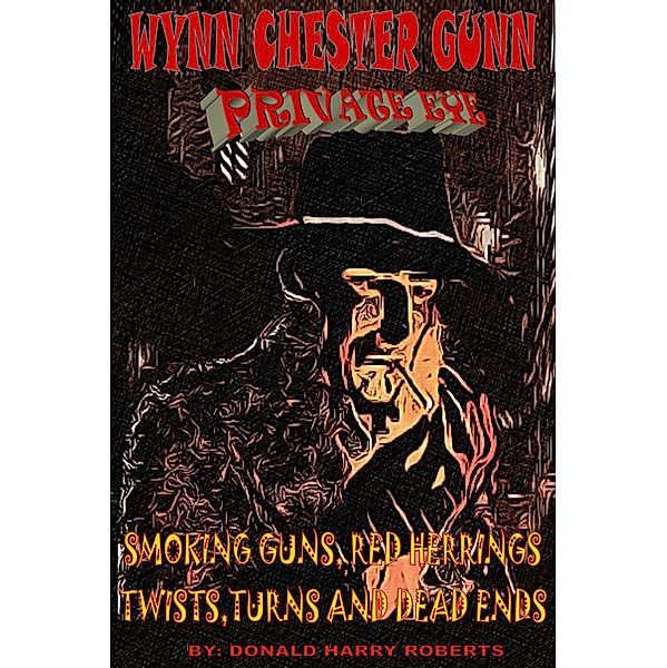 Smoking Guns, Red Herrings, Twists Turns And Dead Ends (Wynn Chester Gunn Private Eye) / Wynn Chester Gunn Private Eye, Donald Roberts, Donald Harry Roberts