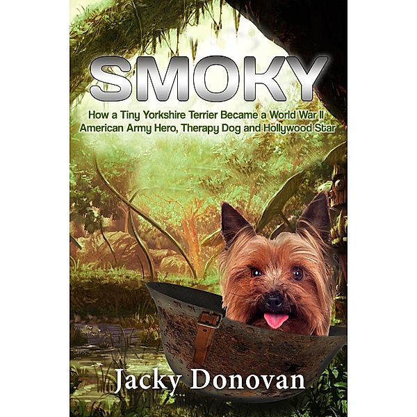 Smoky: How a Tiny Yorkshire Terrier Became a World War II American Army Hero, Therapy Dog and Hollywood Star (Animal Heroes) / Animal Heroes, Jacky Donovan