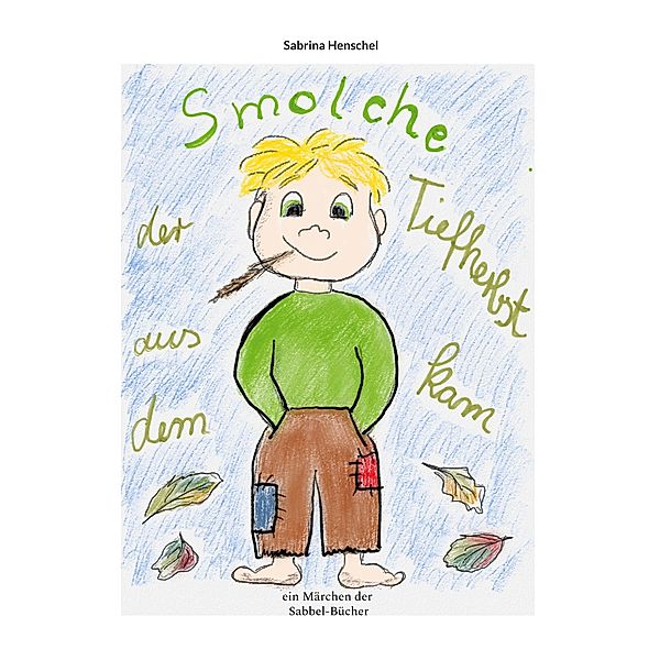 Smolche der aus dem Tiefherbst kam / Sabbel-Bücher Bd.6, Sabrina Henschel