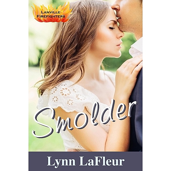 Smolder (Lanville Firefighters, #4) / Lanville Firefighters, Lynn Lafleur