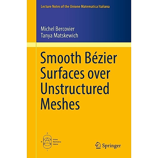 Smooth Bézier Surfaces over Unstructured Quadrilateral Meshes / Lecture Notes of the Unione Matematica Italiana Bd.22, Michel Bercovier, Tanya Matskewich