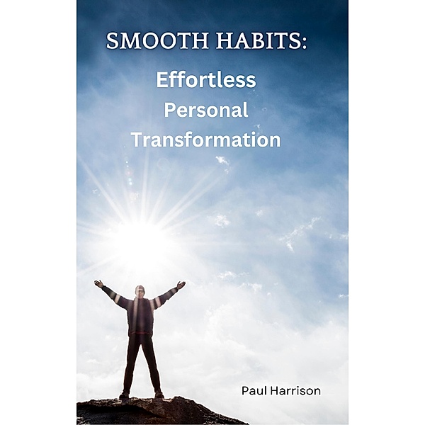 Smooth Habits:  Effortless Personal Transformation, Paul Harrison