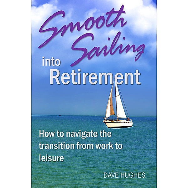 Smooth Sailing into Retirement: How to Navigate the Transition from Work to Leisure, Dave Hughes