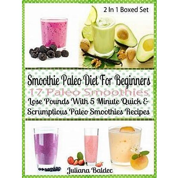 Smoothie Paleo Diet For Beginners: 17 Paleo Smoothies / Inge Baum, Juliana Baldec