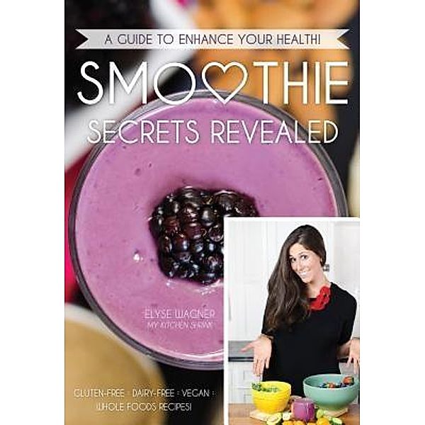 Smoothie Secrets Revealed, Elyse Wagner