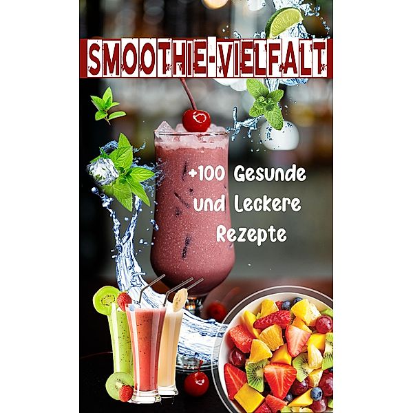 Smoothie-Vielfalt: +100 Gesunde und Leckere Rezepte, Atelier Gourmand