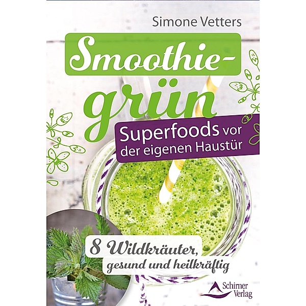 Smoothiegrün - Superfoods vor der eigenen Haustür, Simone Vetters