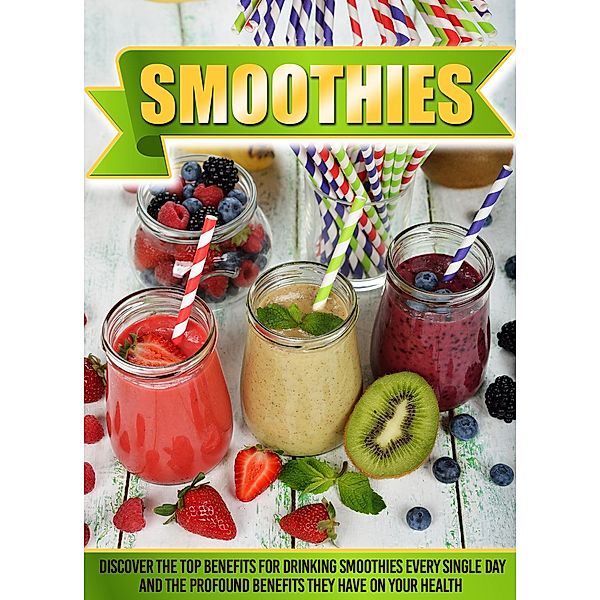 Smoothies Discover The Top Benefits For Drinking Smoothies Every Single Day And The Profound Benefits They Have On Your Health / Old Natural Ways, Old Natural Ways