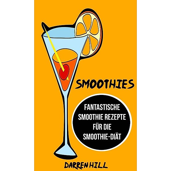 Smoothies: Fantastische Smoothie Rezepte für die Smoothie-Diät, Darren Hill