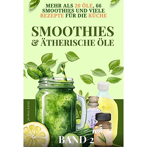 Smoothies und Ätherische Öle / Aromatherapie Bd.2, Jo-Ann Levin