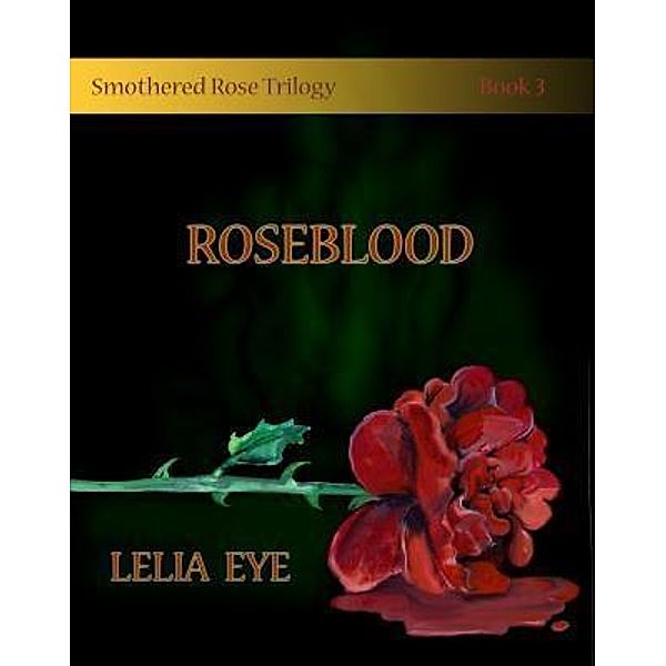 Smothered Rose Trilogy Book 3 / One Good Sonnet Publishing, Lelia Eye