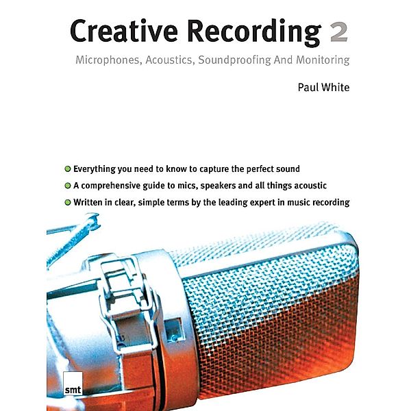 SMT: Creative Recording 2: Microphones, Acoustics, Soundproofing and Monitoring, Paul White