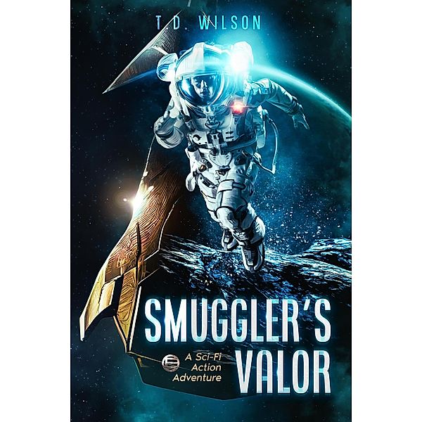 Smuggler's Valor: A Sci-fi Action Adventure (Reese Daniels Smuggler series, #1) / Reese Daniels Smuggler series, T. D. Wilson