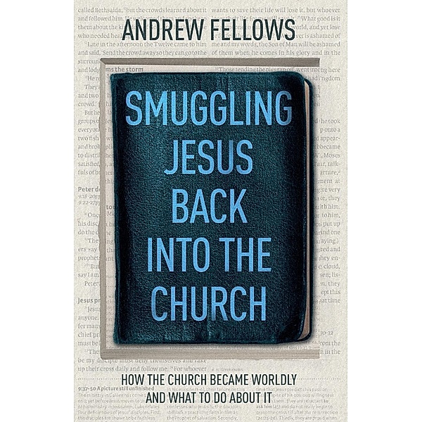 Smuggling Jesus Back into the Church, Andrew Fellows