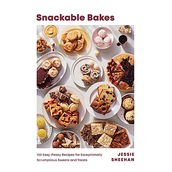 Snackable Bakes: 100 Easy-Peasy Recipes for Exceptionally Scrumptious Sweets and Treats, Jessie Sheehan