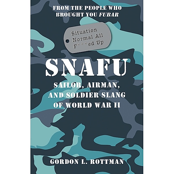 SNAFU Situation Normal All F***ed Up, Gordon L. Rottman