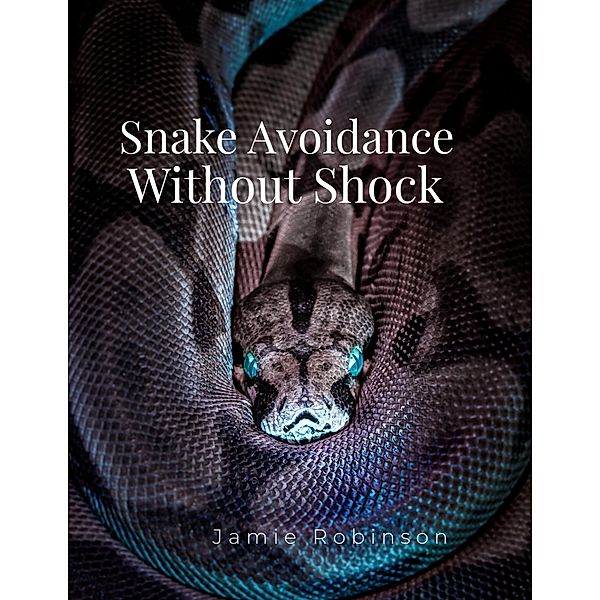 Snake Avoidance Without Shock (Keeping Dogs Safe, #1) / Keeping Dogs Safe, Jamie Robinson