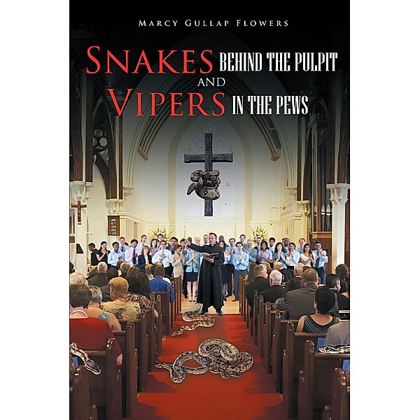 Snakes behind the Pulpit and Vipers in the Pews, Marcy Gullap Flowers