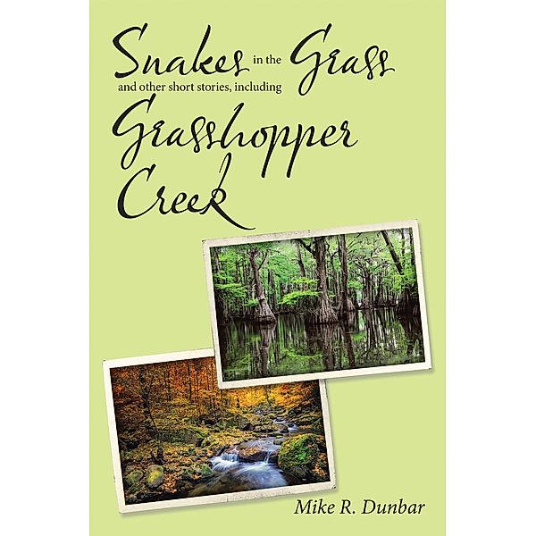 Snakes in the Grass and Other Short Stories, Including Grasshopper Creek, Mike R Dunbar