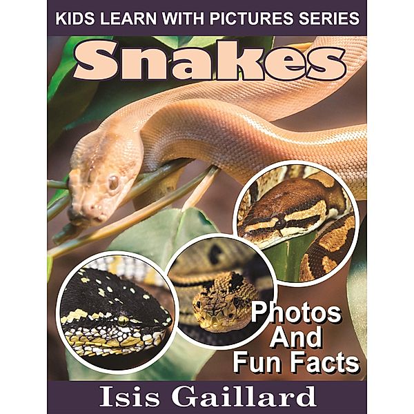 Snakes Photos and Fun Facts for Kids (Kids Learn With Pictures, #6) / Kids Learn With Pictures, Isis Gaillard