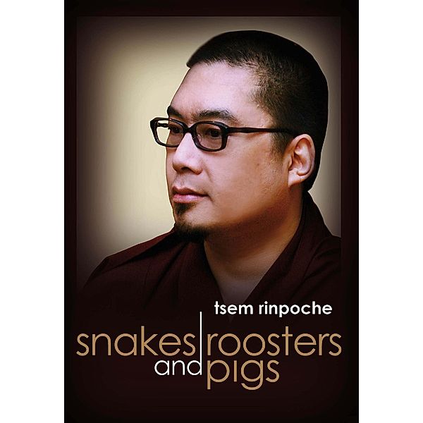 Snakes, roosters & pigs, Tsem Rinpoche