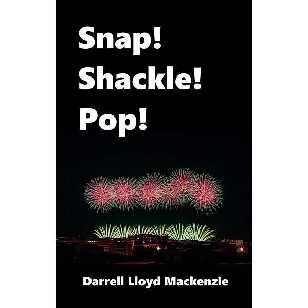 Snap! Shackle! Pop! (Ultimate Submission series, #3) / Ultimate Submission series, Darrell Lloyd Mackenzie