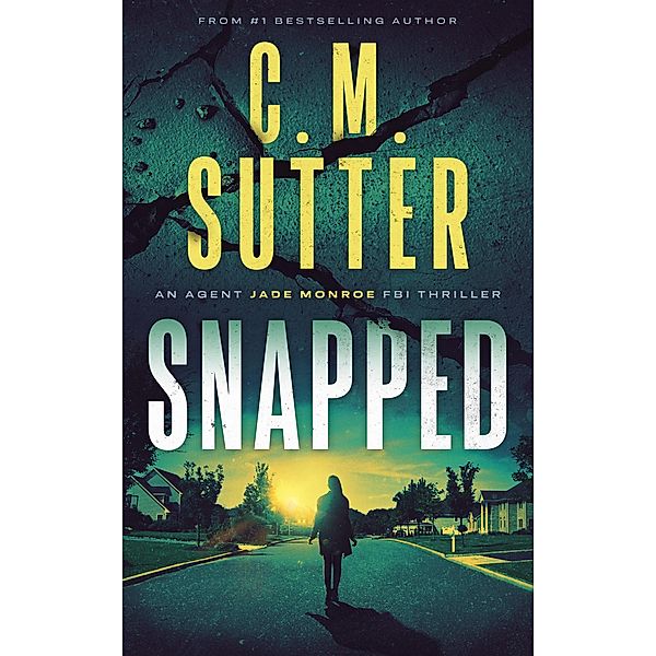 Snapped (An Agent Jade Monroe FBI Thriller, #1) / An Agent Jade Monroe FBI Thriller, C. M. Sutter