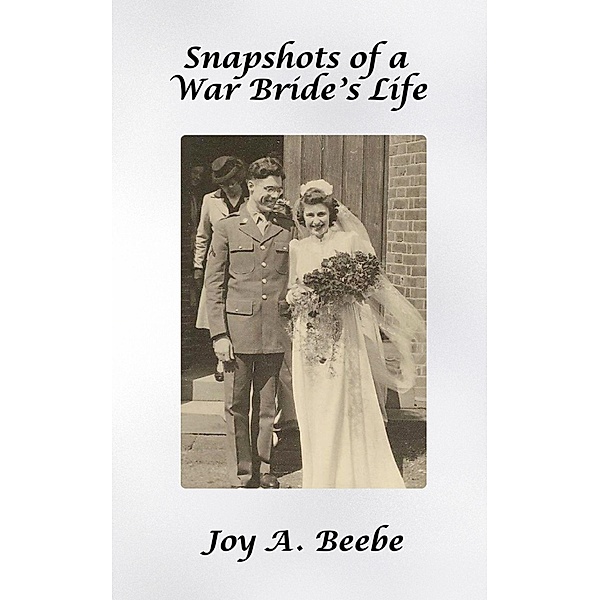 Snapshots of a War Bride's Life, Joy A. Beebe