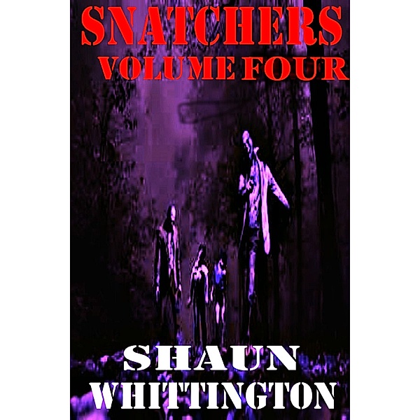 Snatchers: Volume Four (The Zombie Apocalypse Series--Books 10-12), Shaun Whittington