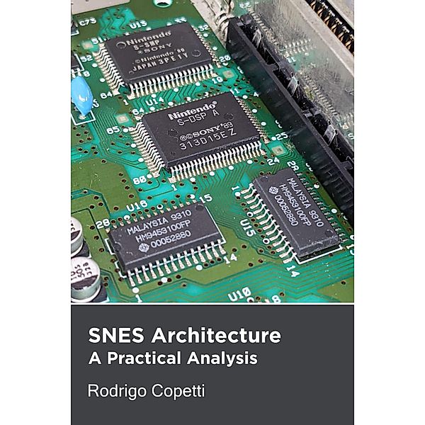 SNES Architecture (Architecture of Consoles: A Practical Analysis, #4) / Architecture of Consoles: A Practical Analysis, Rodrigo Copetti