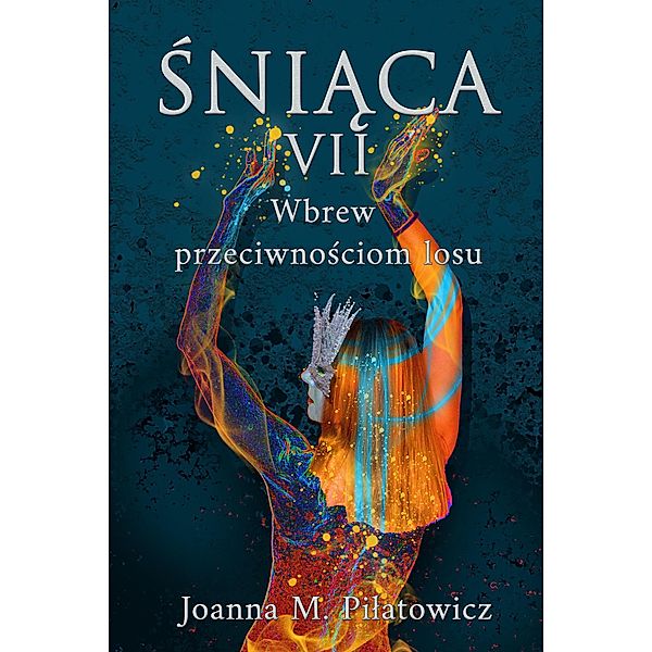 Sniaca VII - Wbrew przeciwnosciom losu (seria Sniaca, #7) / seria Sniaca, Joanna M. Pilatowicz