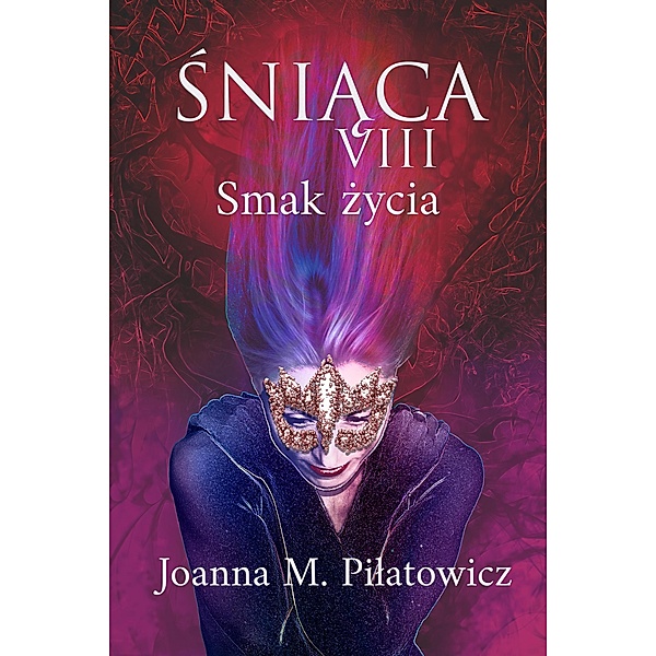 SNIACA VIII ~ Smak zycia (seria Sniaca) / seria Sniaca, Joanna M. Pilatowicz