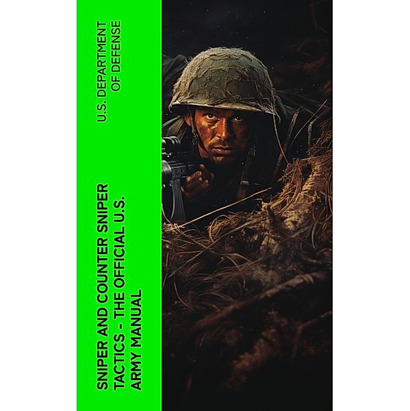 Sniper and Counter Sniper Tactics - The Official U.S. Army Manual, U. S. Department Of Defense