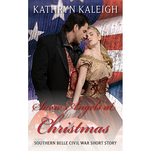 Snow Angels at Christmas: A Southern Belle Civil War Short Story, Kathryn Kaleigh
