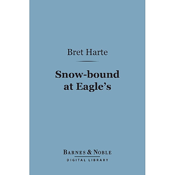 Snow-bound at Eagle's (Barnes & Noble Digital Library) / Barnes & Noble, Bret Harte