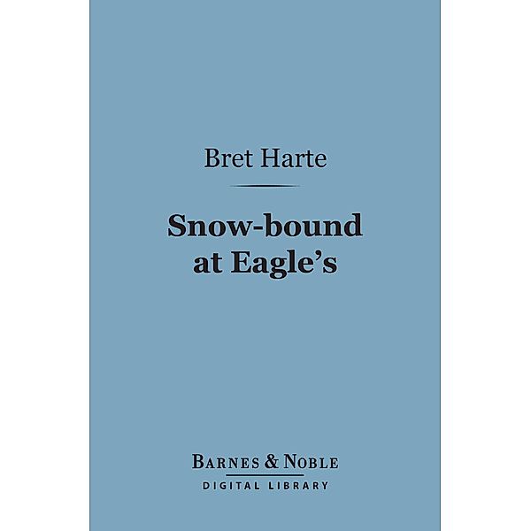Snow-bound at Eagle's (Barnes & Noble Digital Library) / Barnes & Noble, Bret Harte
