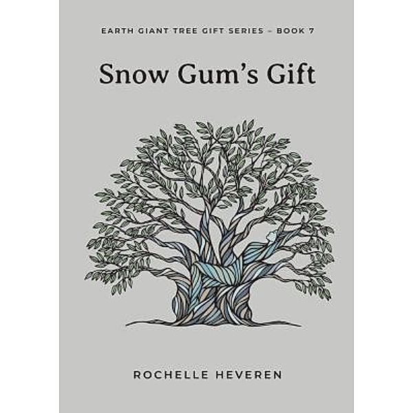 Snow Gum's Gift / Earth Giant Tree Gift Series Bd.7, Rochelle Heveren
