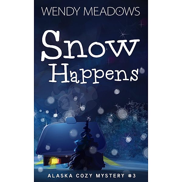 Snow Happens (Alaska Cozy Mystery, #3) / Alaska Cozy Mystery, Wendy Meadows