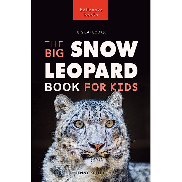 Snow Leopards The Big Snow Leopard Book for Kids / Animal Books for Kids Bd.20, Jenny Kellett