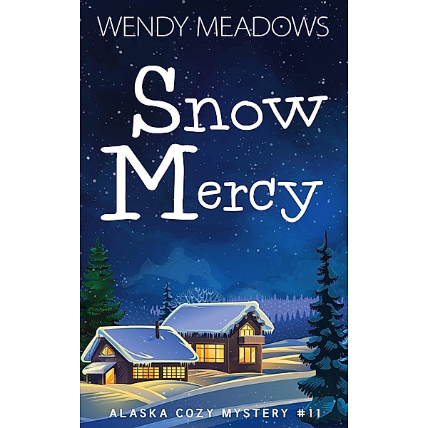 Snow Mercy (Alaska Cozy Mystery, #11) / Alaska Cozy Mystery, Wendy Meadows