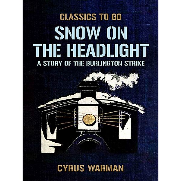 Snow on the Headlight, A Story of the Burlington Strike, Cyrus Warman