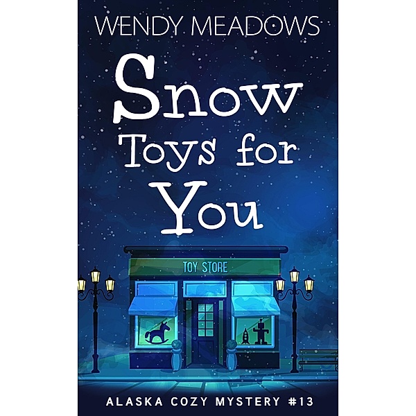 Snow Toys for You (Alaska Cozy Mystery, #13) / Alaska Cozy Mystery, Wendy Meadows